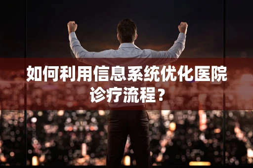 如何利用信息系统优化医院诊疗流程？