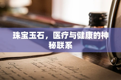珠宝玉石，医疗与健康的神秘联系