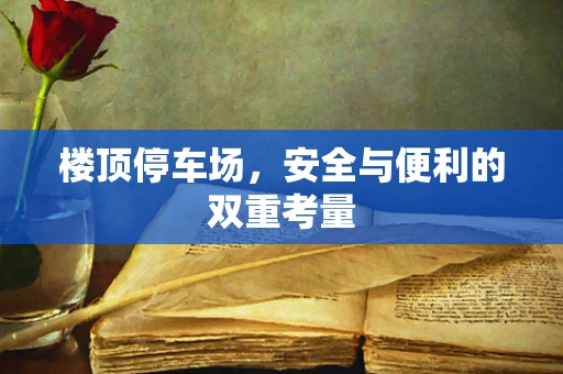 楼顶停车场，安全与便利的双重考量