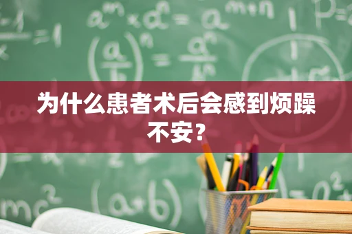 为什么患者术后会感到烦躁不安？