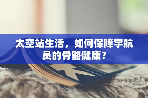 太空站生活，如何保障宇航员的骨骼健康？