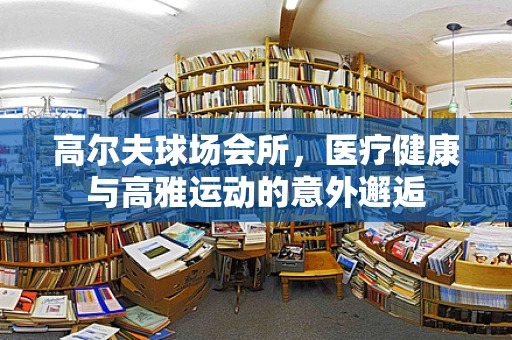 高尔夫球场会所，医疗健康与高雅运动的意外邂逅