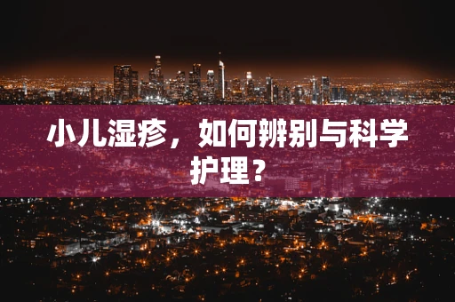 小儿湿疹，如何辨别与科学护理？