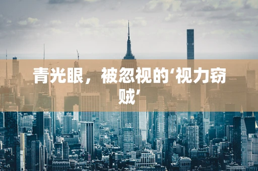 青光眼，被忽视的‘视力窃贼’