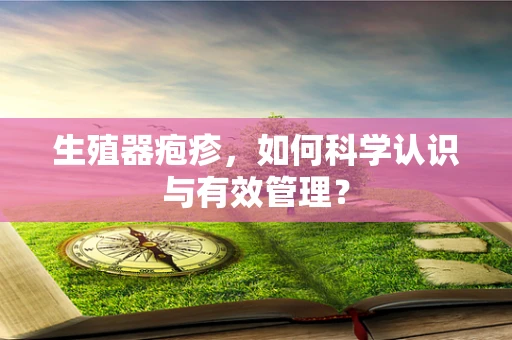 生殖器疱疹，如何科学认识与有效管理？