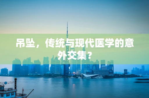 吊坠，传统与现代医学的意外交集？