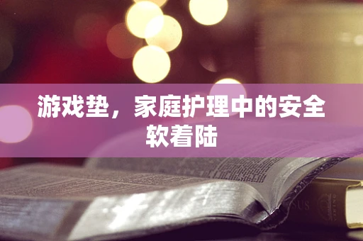 游戏垫，家庭护理中的安全软着陆