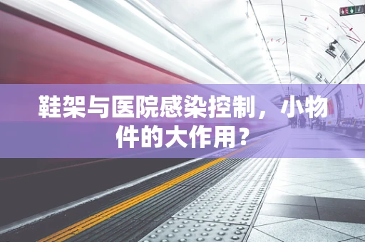鞋架与医院感染控制，小物件的大作用？