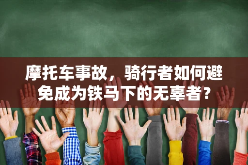 摩托车事故，骑行者如何避免成为铁马下的无辜者？
