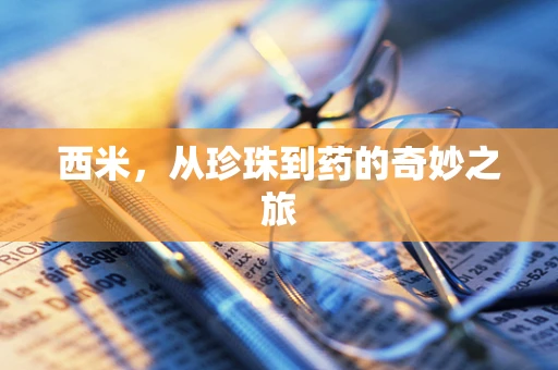 西米，从珍珠到药的奇妙之旅