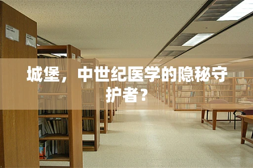 城堡，中世纪医学的隐秘守护者？
