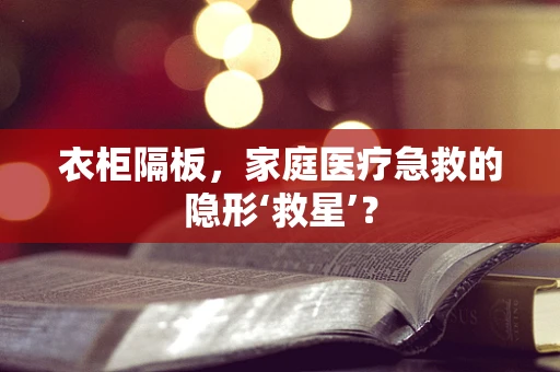 衣柜隔板，家庭医疗急救的隐形‘救星’？