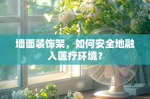 墙面装饰架，如何安全地融入医疗环境？