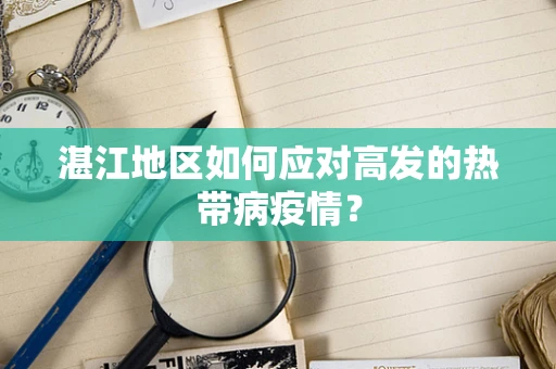 湛江地区如何应对高发的热带病疫情？