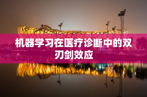 机器学习在医疗诊断中的双刃剑效应