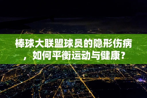 棒球大联盟球员的隐形伤病，如何平衡运动与健康？