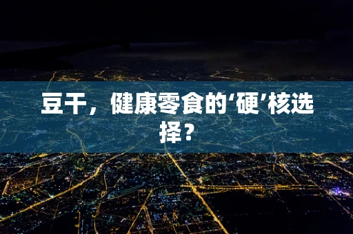 豆干，健康零食的‘硬’核选择？