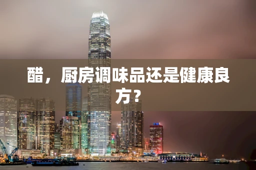 醋，厨房调味品还是健康良方？