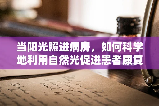 当阳光照进病房，如何科学地利用自然光促进患者康复？