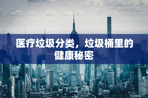医疗垃圾分类，垃圾桶里的健康秘密