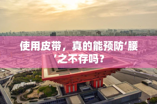 使用皮带，真的能预防‘腰’之不存吗？