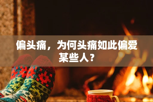 偏头痛，为何头痛如此偏爱某些人？