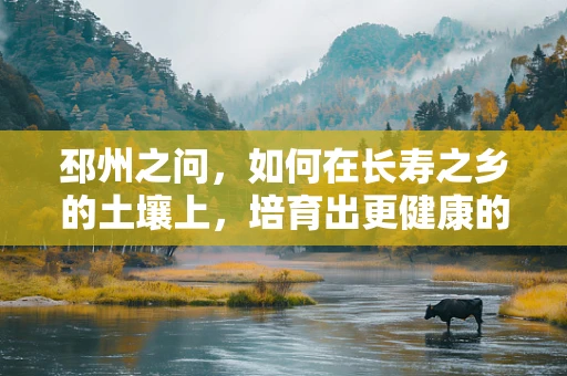 邳州之问，如何在长寿之乡的土壤上，培育出更健康的未来？