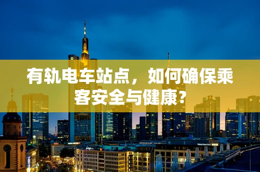 有轨电车站点，如何确保乘客安全与健康？
