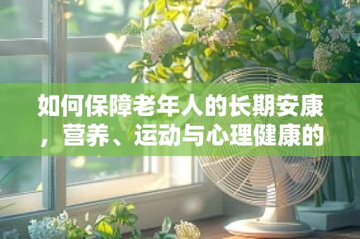 如何保障老年人的长期安康，营养、运动与心理健康的平衡？