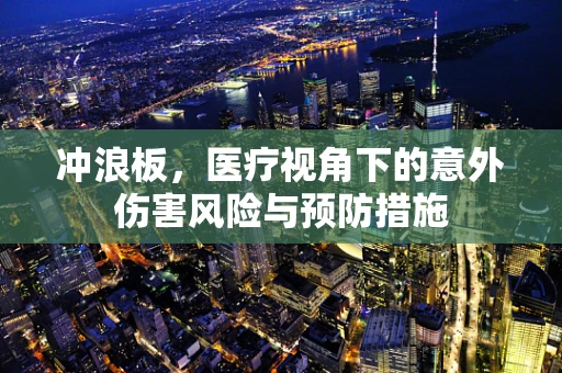 冲浪板，医疗视角下的意外伤害风险与预防措施