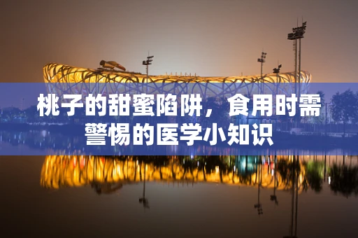 桃子的甜蜜陷阱，食用时需警惕的医学小知识