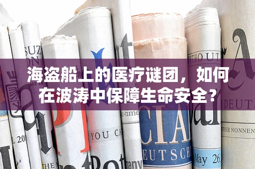 海盗船上的医疗谜团，如何在波涛中保障生命安全？