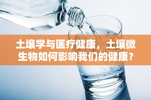 土壤学与医疗健康，土壤微生物如何影响我们的健康？