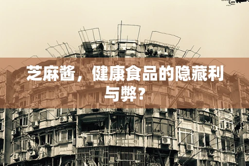芝麻酱，健康食品的隐藏利与弊？