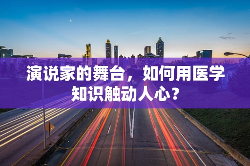 演说家的舞台，如何用医学知识触动人心？