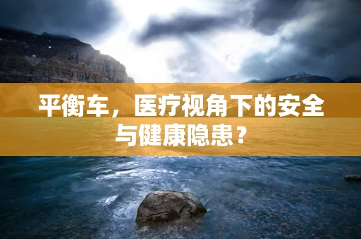 平衡车，医疗视角下的安全与健康隐患？