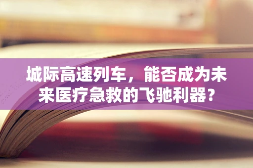 城际高速列车，能否成为未来医疗急救的飞驰利器？
