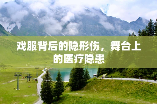 戏服背后的隐形伤，舞台上的医疗隐患