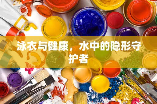 泳衣与健康，水中的隐形守护者