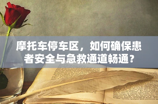 摩托车停车区，如何确保患者安全与急救通道畅通？