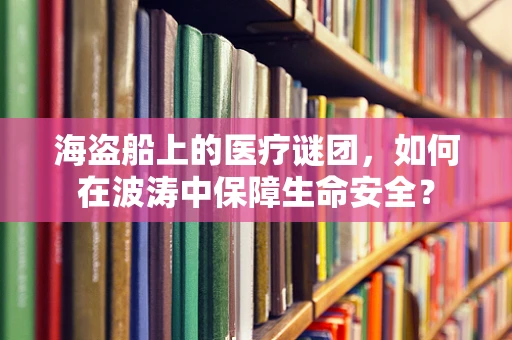 海盗船上的医疗谜团，如何在波涛中保障生命安全？