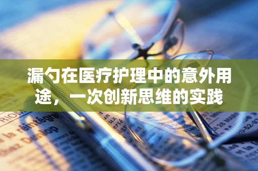 漏勺在医疗护理中的意外用途，一次创新思维的实践