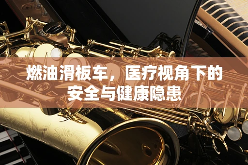 燃油滑板车，医疗视角下的安全与健康隐患