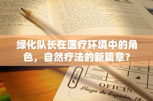 绿化队长在医疗环境中的角色，自然疗法的新篇章？