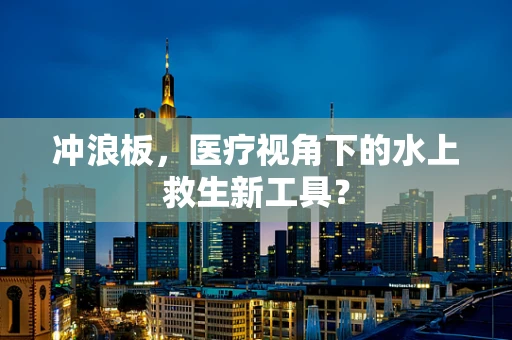 冲浪板，医疗视角下的水上救生新工具？