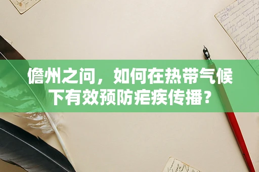 儋州之问，如何在热带气候下有效预防疟疾传播？