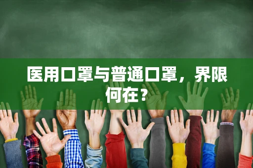 医用口罩与普通口罩，界限何在？