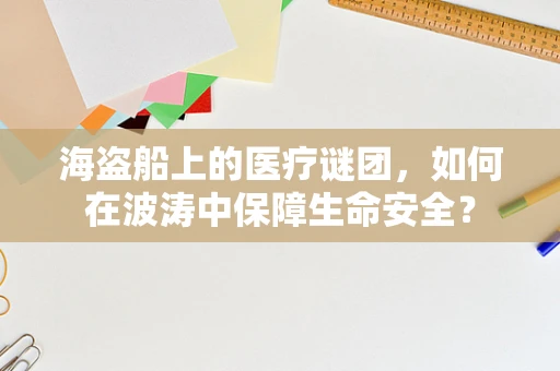 海盗船上的医疗谜团，如何在波涛中保障生命安全？