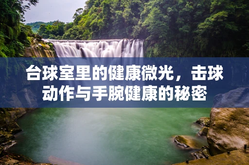 台球室里的健康微光，击球动作与手腕健康的秘密