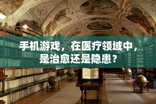 手机游戏，在医疗领域中，是治愈还是隐患？